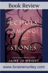 Echoes Among the Stones by Jaime Jo Wright | Book Review by Loraine Nunley #bookreview