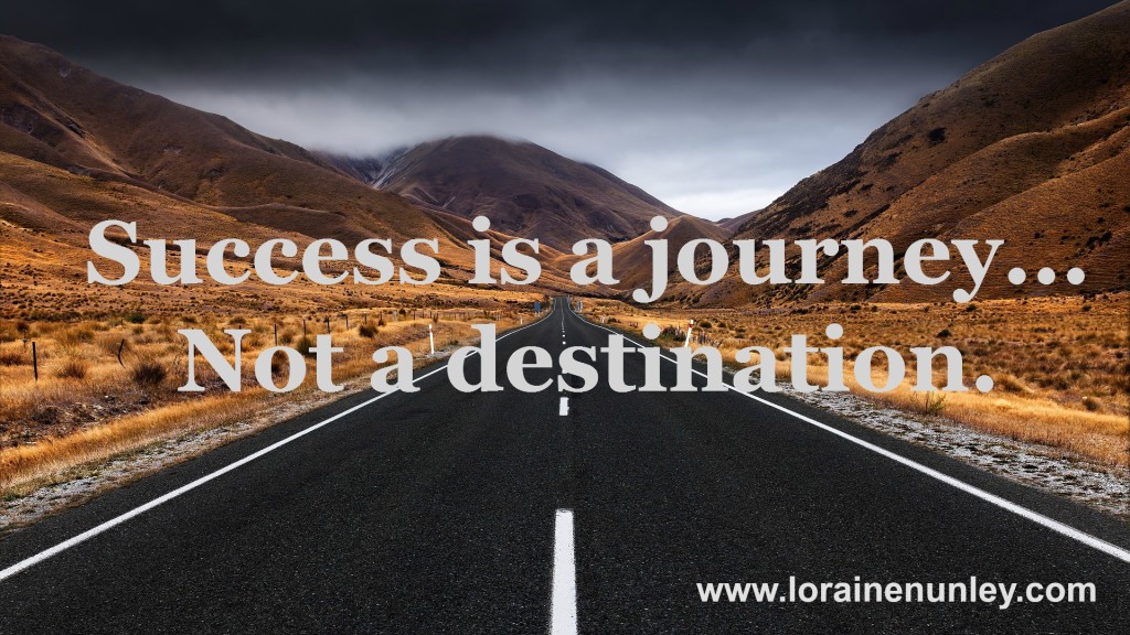 Success is a journey... Not a destination.   www.lorainenunley.com