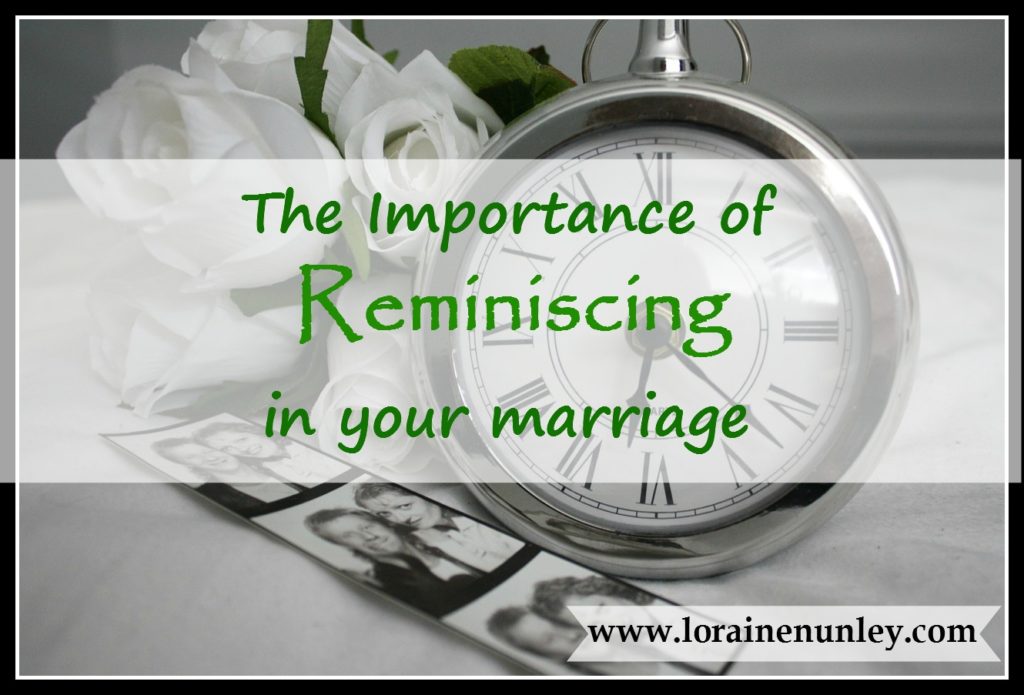 The Importance of Reminiscing in your Marriage | www.lorainenunley.com