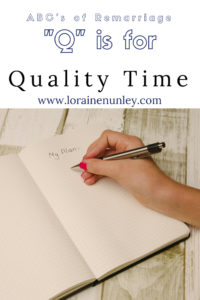 "Q" is for Quality Time - ABCs of Remarriage | www.lorainenunley.com
