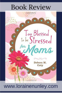 Too Blessed to be Stressed for Moms by Debora M Coty | Book Review by Loraine Nunley #BookReview @lorainenunley
