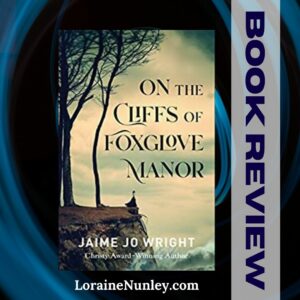 On the Cliffs of Foxglove Manor by Jaime Jo Wright | Book review by Loraine Nunley #bookreview