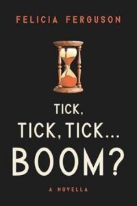 Tick, Tick, Tick...Boom? by Felicia Ferguson