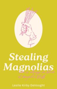 Stealing Magnolias by Leslie Kirby DeVooght